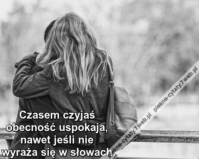 Czasem czyjaś obecność uspokaja ...
