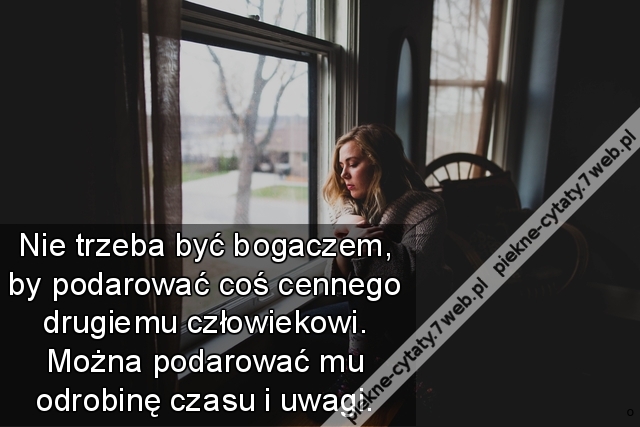 Nie trzeba być bogaczem, by podarować coś cennego drugiemu człowiekowi. Można podarować mu odrobinę czasu i uwagi.