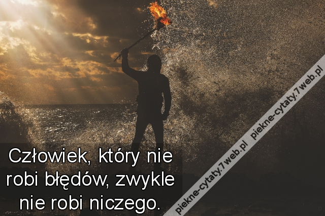Człowiek, który nie robi błędów, zwykle nie robi niczego.