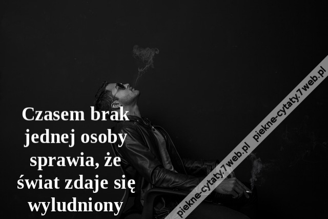 Czasem brak jednej osoby sprawia, że świat zdaje się wyludniony