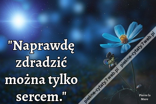 Naprawdę zdradzić można tylko sercem.