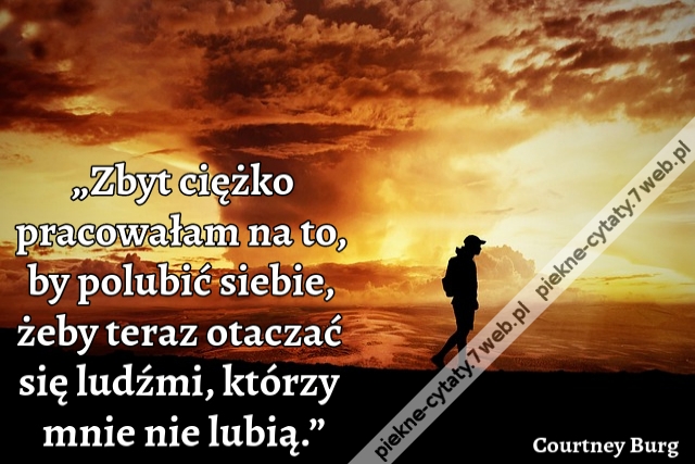 „Zbyt ciężko pracowałam na to, by polubić siebie, żeby teraz otaczać się ludźmi, którzy mnie nie lubią.”