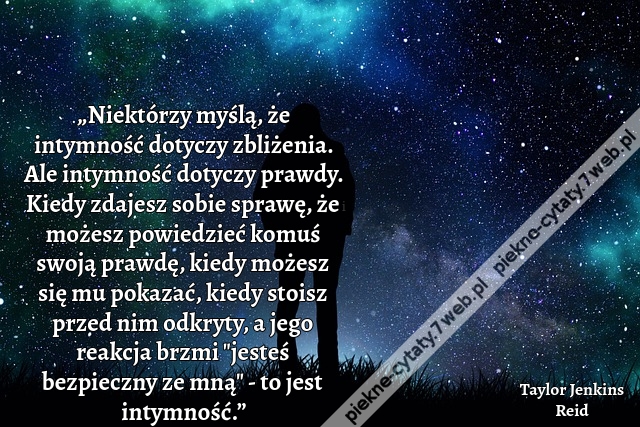 „Niektórzy myślą, że intymność dotyczy zbliżenia. Ale intymność dotyczy prawdy. Kiedy zdajesz sobie sprawę, że możesz powiedzieć komuś swoją prawdę, kiedy możesz się mu pokazać, kiedy stoisz przed nim odkryty, a jego reakcja brzmi "jesteś bezpieczny ze mn
