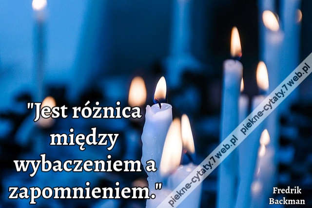 Jest różnica między wybaczeniem a zapomnieniem.