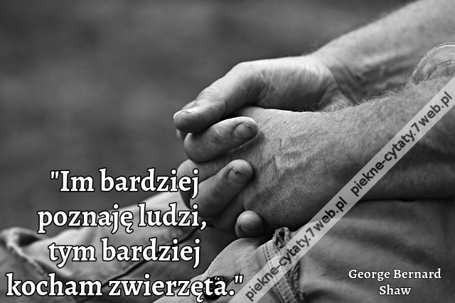 Im bardziej poznaję ludzi, tym bardziej kocham zwierzęta.