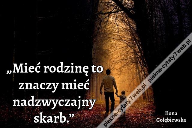 „Mieć rodzinę to znaczy mieć nadzwyczajny skarb.”