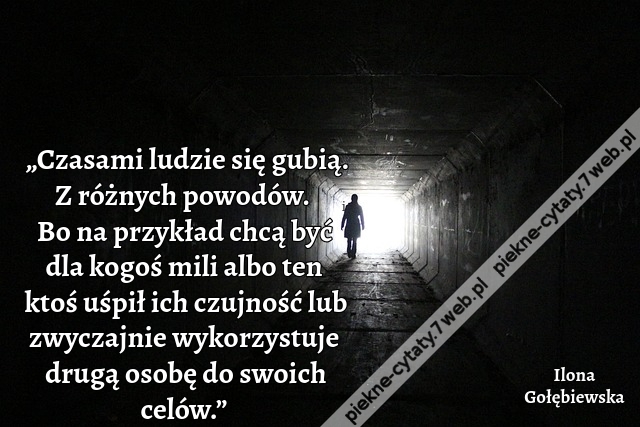 „Czasami ludzie się gubią. Z różnych powodów. Bo na przykład chcą być dla kogoś mili albo ten ktoś uśpił ich czujność lub zwyczajnie wykorzystuje drugą osobę do swoich celów.”