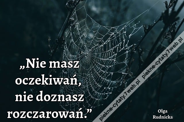 „Nie masz oczekiwań, nie doznasz rozczarowań.”