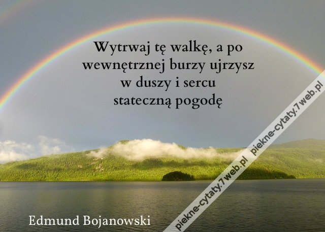 Wytrwaj tę walkę, a po wewnętrznej burzy ujrzysz w duszy i sercu stateczną pogodę
