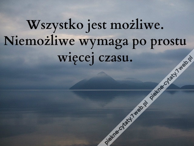 Wszystko jest możliwe. Niemożliwe wymaga po prostu więcej czasu