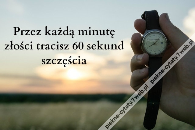 Przez każdą minutę złości tracisz ...