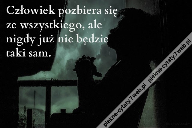 Człowiek pozbiera się ...