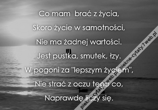 Co mam  brać z życia?