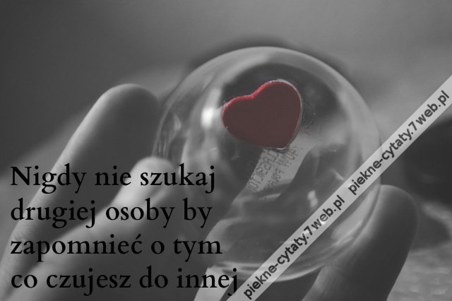 Nigdy nie szukaj drugiej osoby by ...