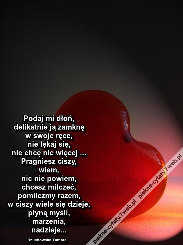 Podaj mi dłoń,  delikatnie ją zamknę ...